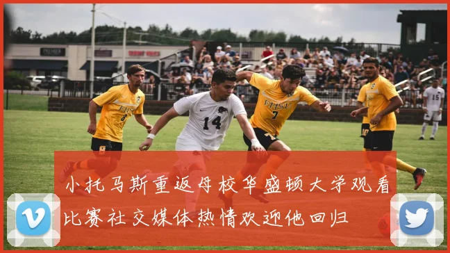 小托马斯重返母校华盛顿大学观看比赛社交媒体热情欢迎他回归