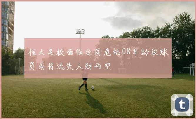 恒大足校面临合同危机08年龄段球员或将流失人财两空