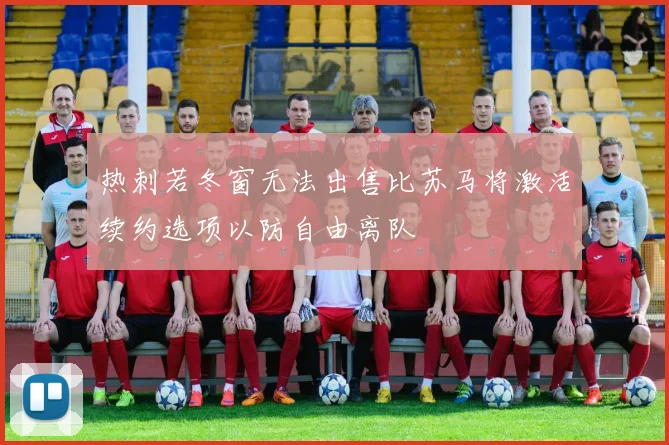热刺若冬窗无法出售比苏马将激活续约选项以防自由离队